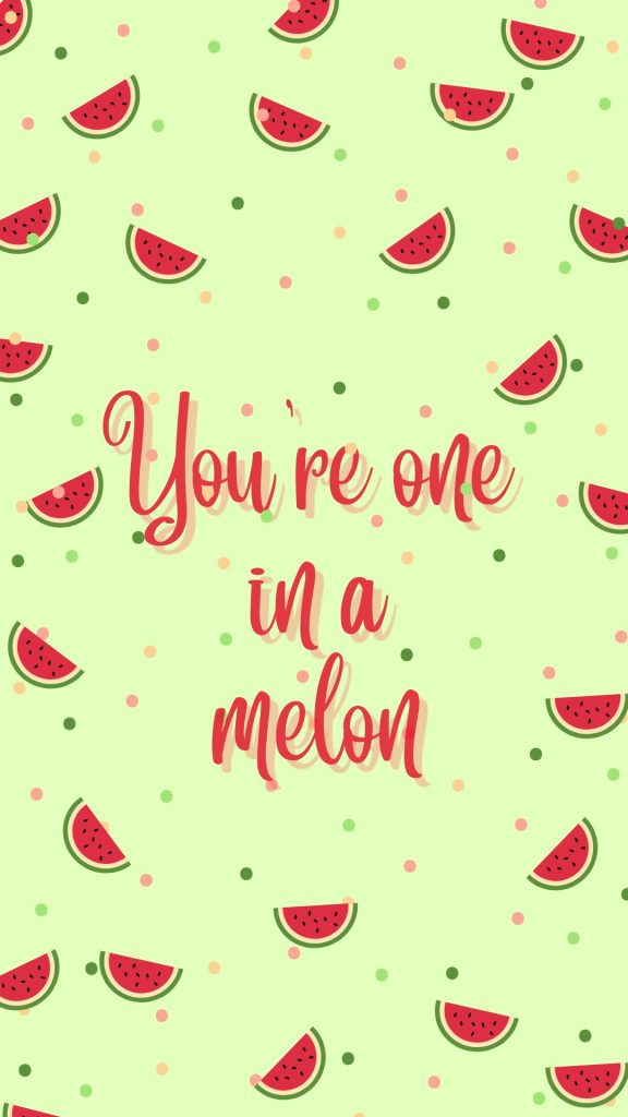 You are one in melon quote watermelon wallpaper